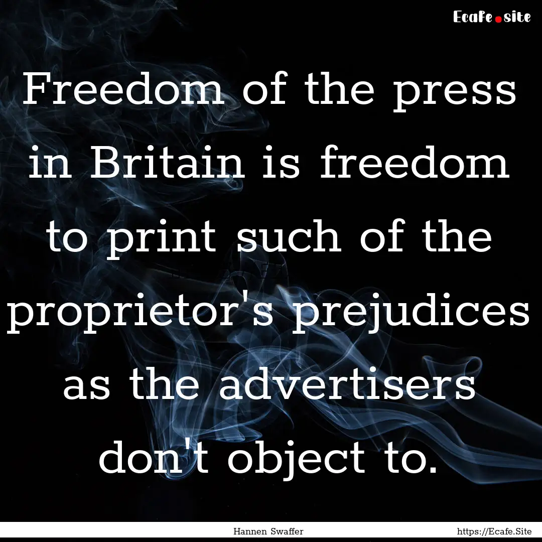 Freedom of the press in Britain is freedom.... : Quote by Hannen Swaffer