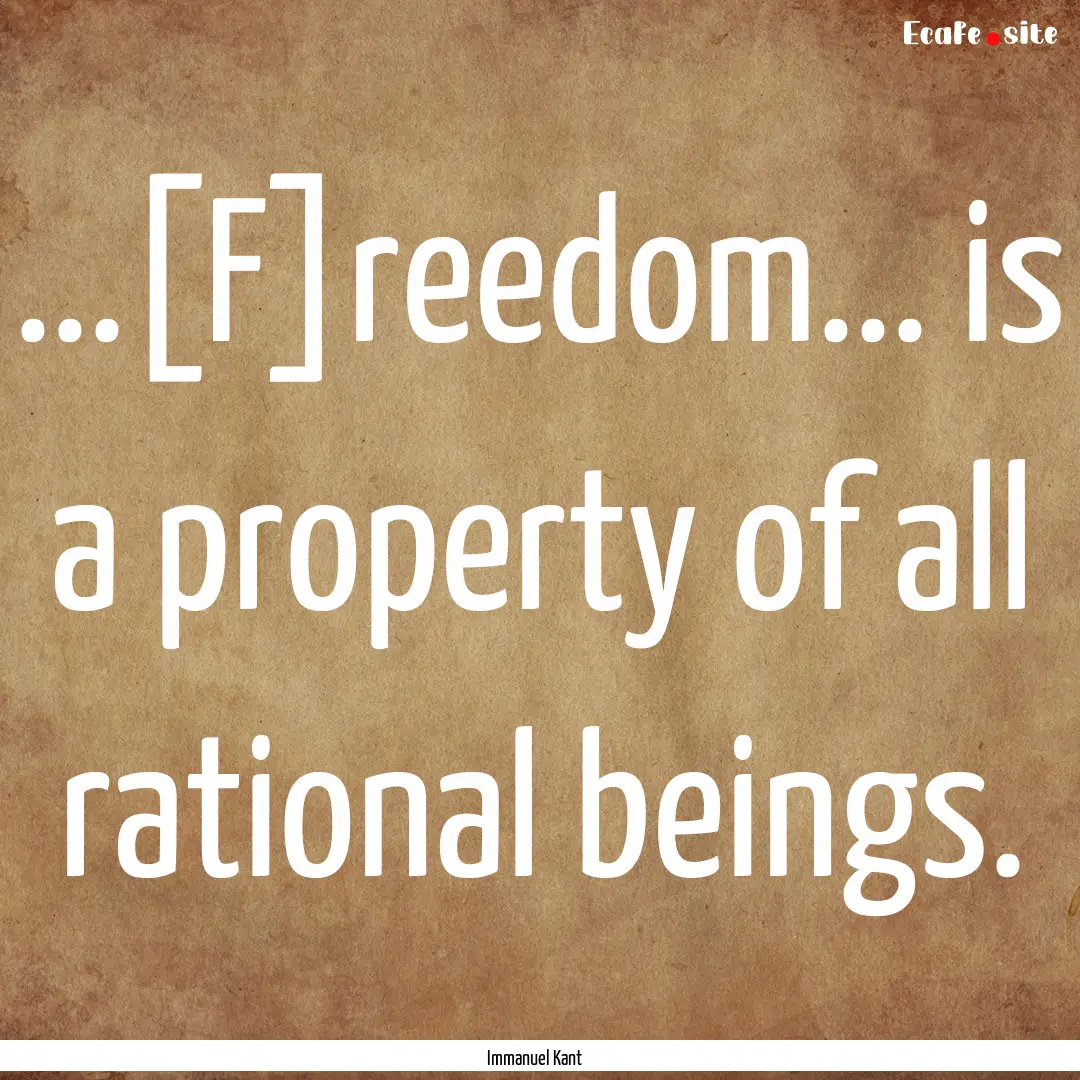 ...[F]reedom... is a property of all rational.... : Quote by Immanuel Kant