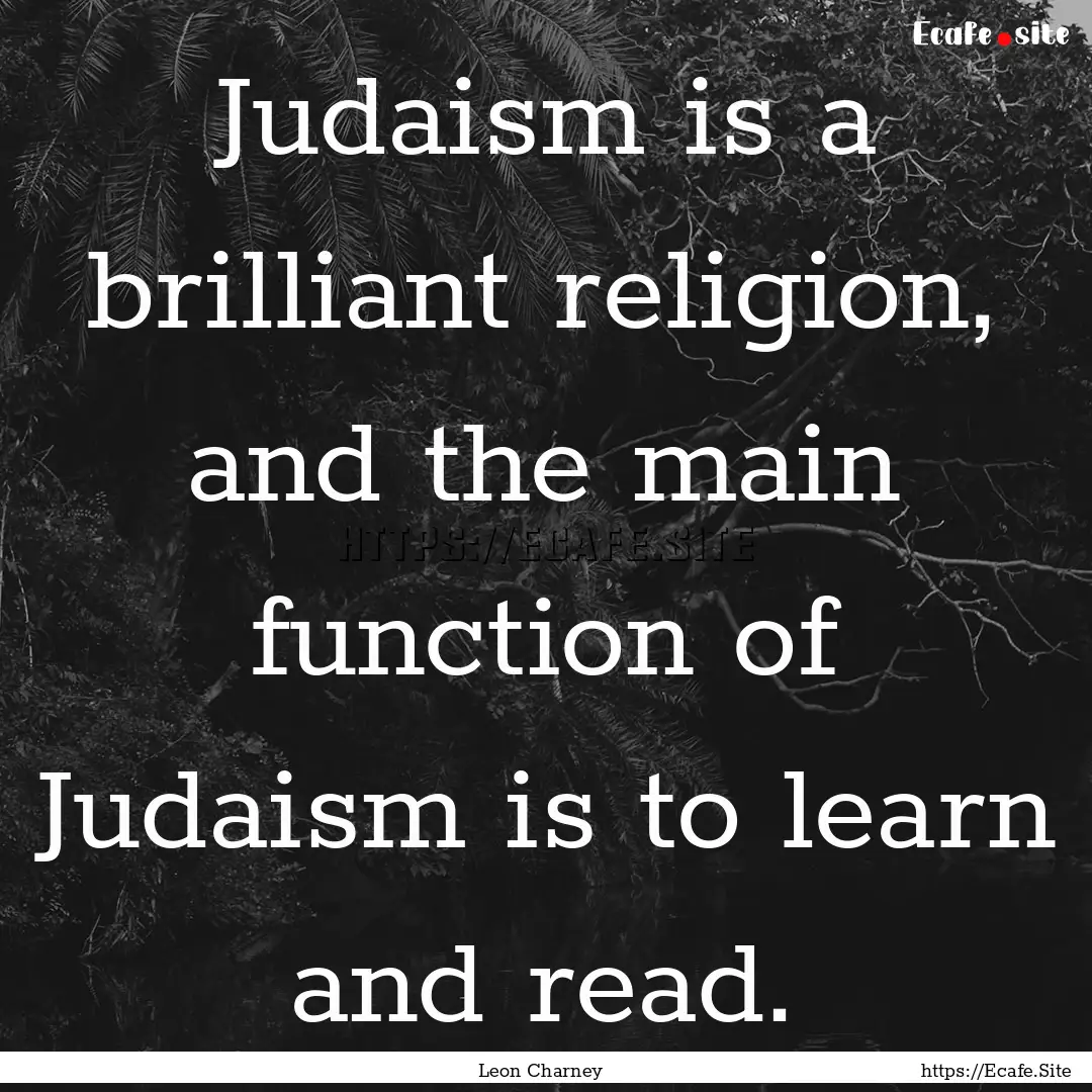 Judaism is a brilliant religion, and the.... : Quote by Leon Charney