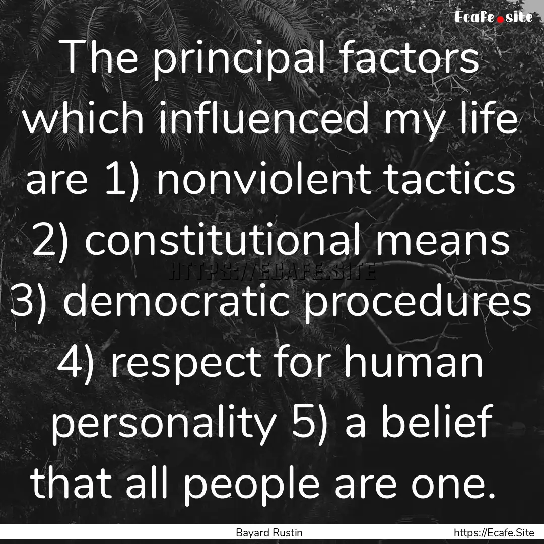 The principal factors which influenced my.... : Quote by Bayard Rustin