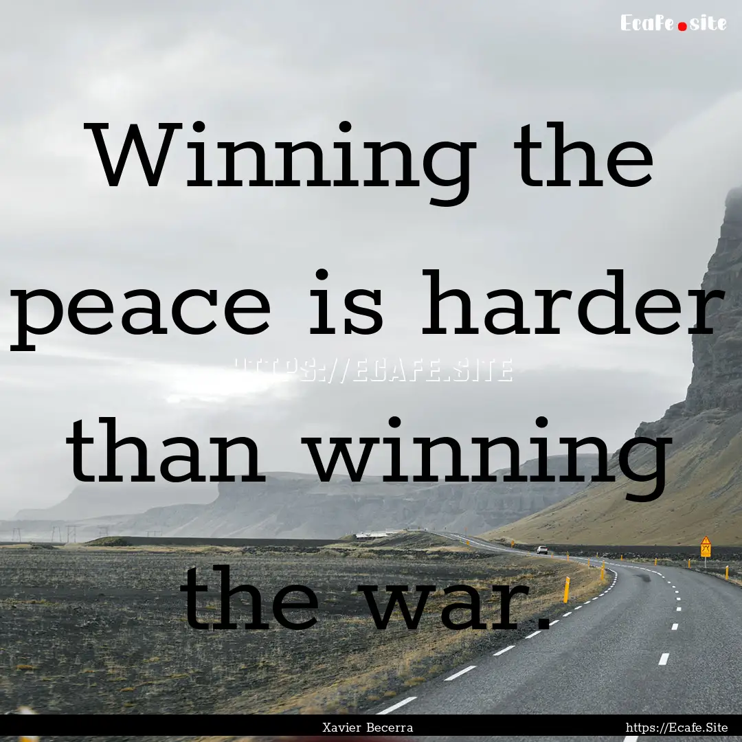 Winning the peace is harder than winning.... : Quote by Xavier Becerra