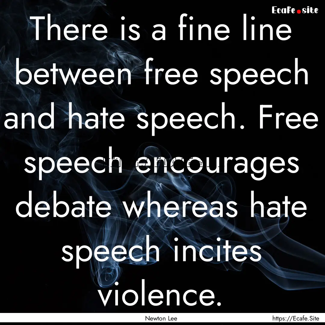 There is a fine line between free speech.... : Quote by Newton Lee