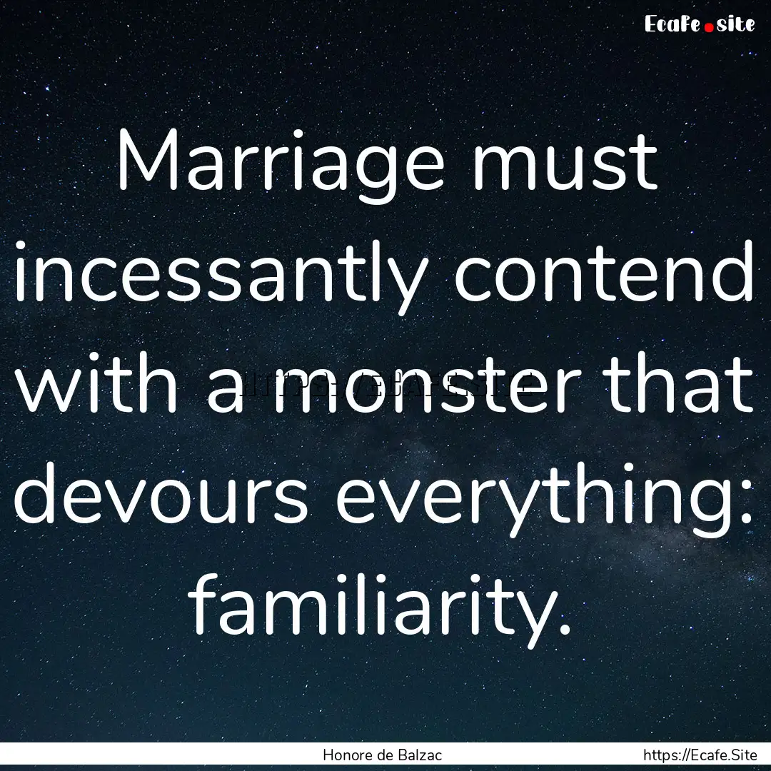 Marriage must incessantly contend with a.... : Quote by Honore de Balzac