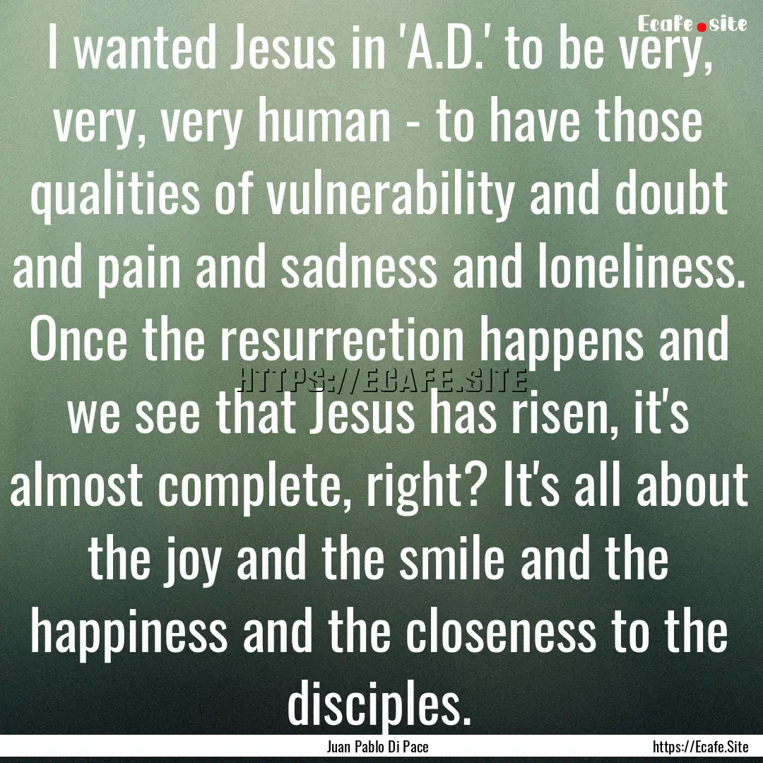 I wanted Jesus in 'A.D.' to be very, very,.... : Quote by Juan Pablo Di Pace