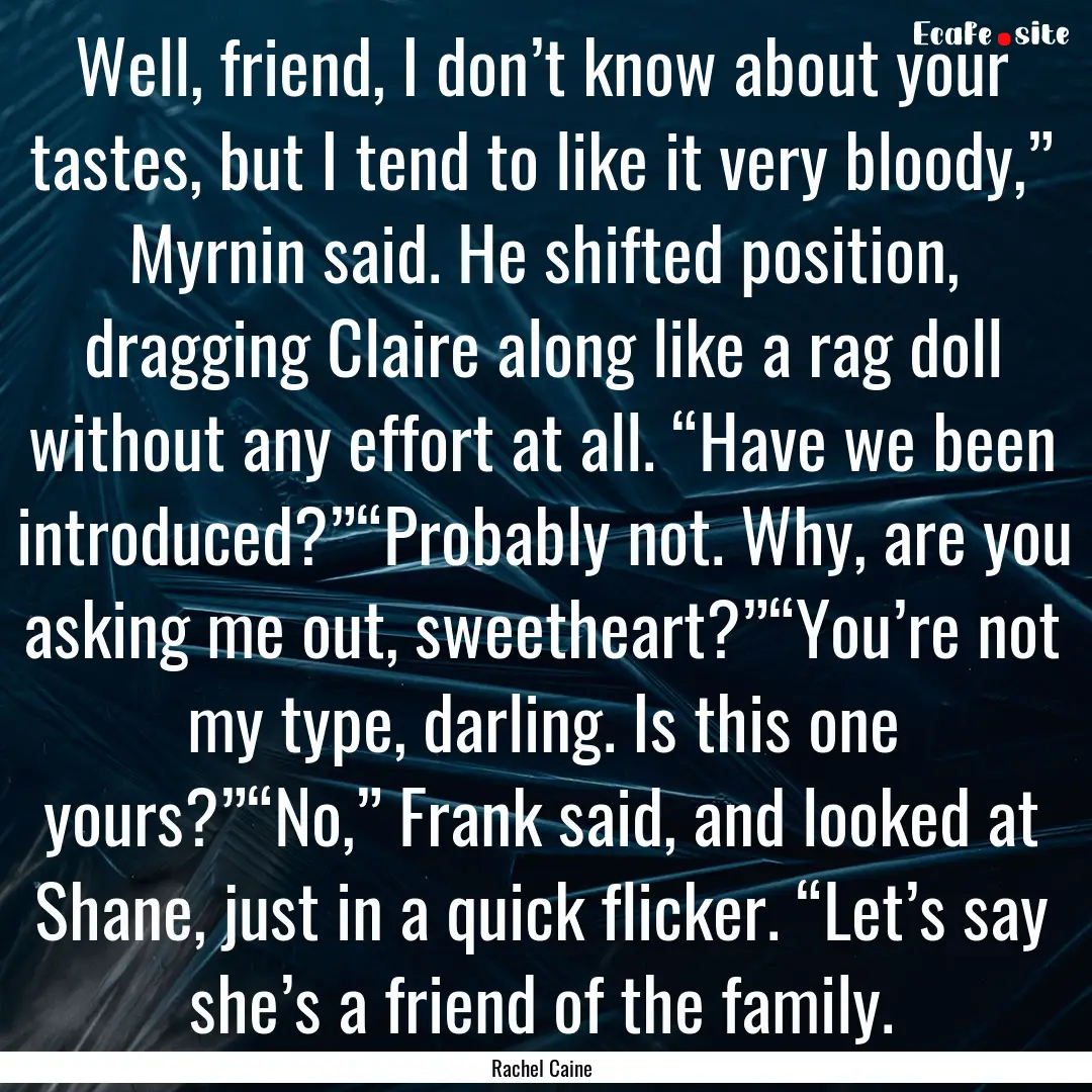 Well, friend, I don’t know about your tastes,.... : Quote by Rachel Caine