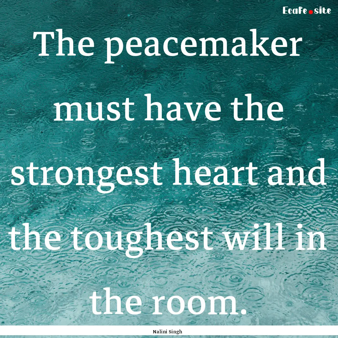 The peacemaker must have the strongest heart.... : Quote by Nalini Singh