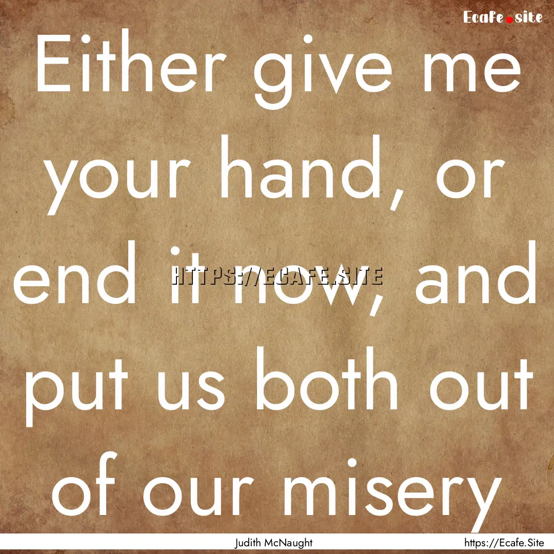 Either give me your hand, or end it now,.... : Quote by Judith McNaught