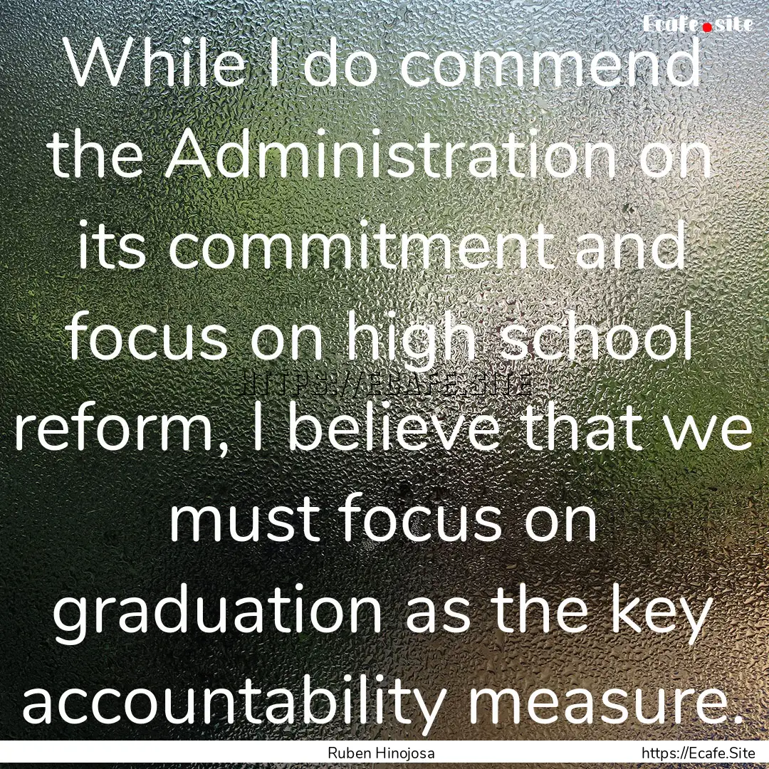 While I do commend the Administration on.... : Quote by Ruben Hinojosa