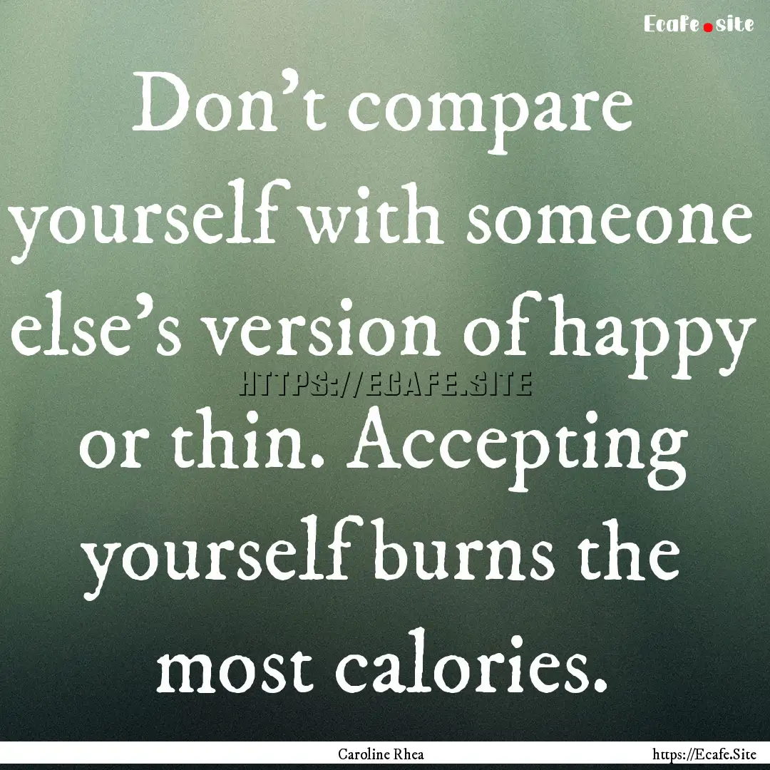 Don't compare yourself with someone else's.... : Quote by Caroline Rhea