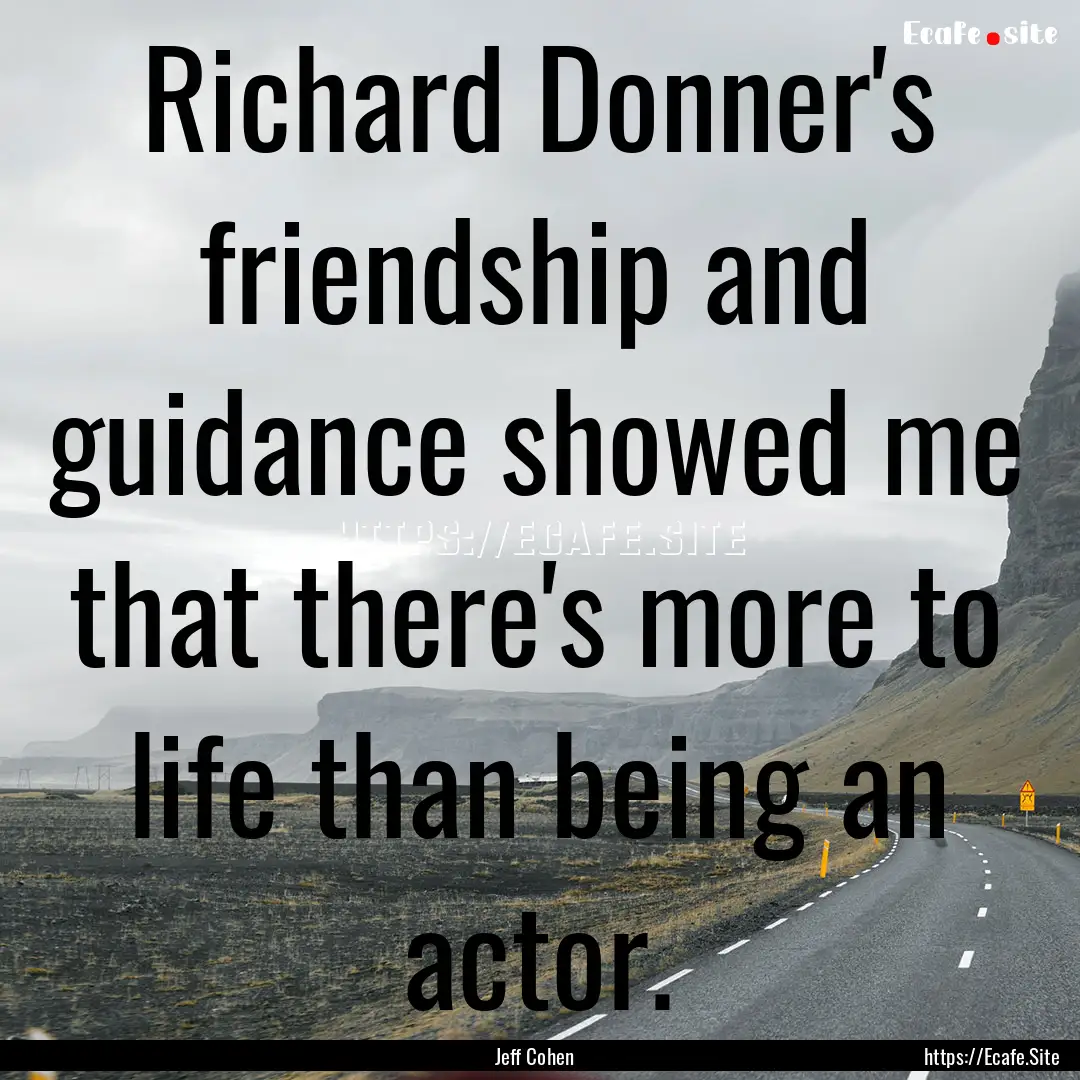 Richard Donner's friendship and guidance.... : Quote by Jeff Cohen