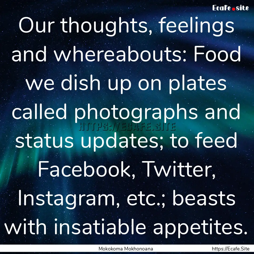 Our thoughts, feelings and whereabouts: Food.... : Quote by Mokokoma Mokhonoana