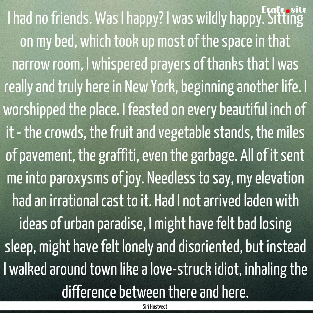 I had no friends. Was I happy? I was wildly.... : Quote by Siri Hustvedt