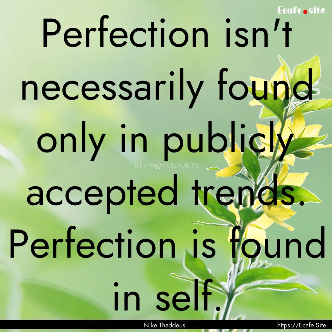 Perfection isn't necessarily found only in.... : Quote by Nike Thaddeus