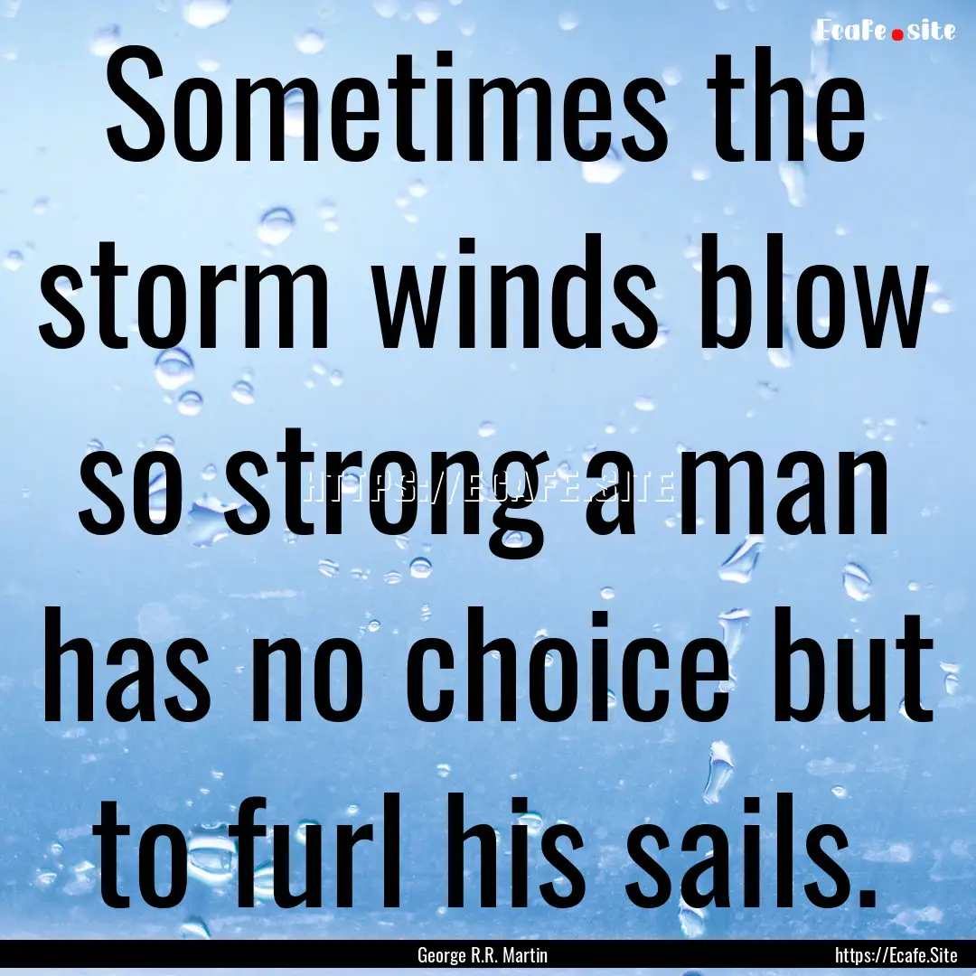 Sometimes the storm winds blow so strong.... : Quote by George R.R. Martin