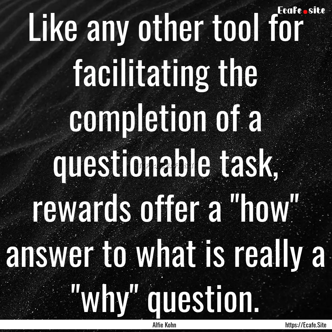 Like any other tool for facilitating the.... : Quote by Alfie Kohn