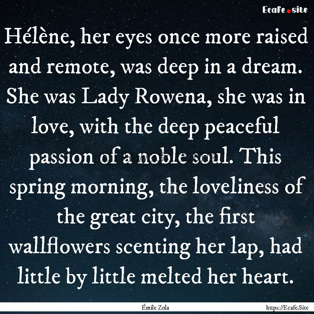 Hélène, her eyes once more raised and remote,.... : Quote by Émile Zola