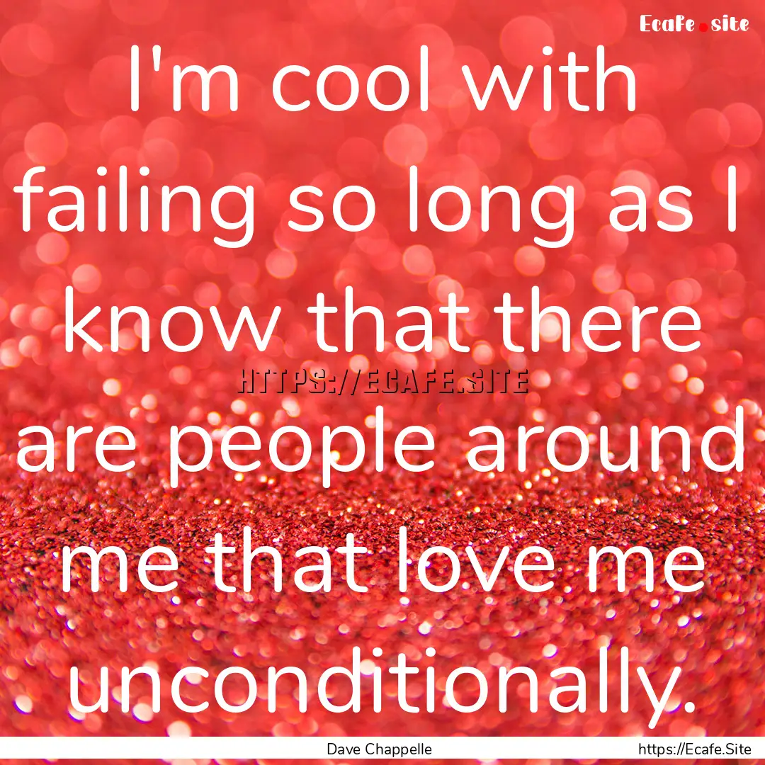 I'm cool with failing so long as I know that.... : Quote by Dave Chappelle