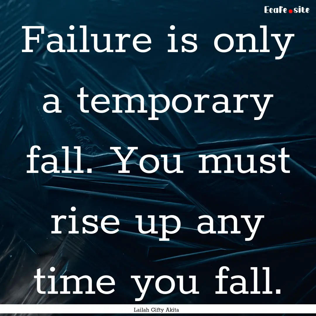 Failure is only a temporary fall. You must.... : Quote by Lailah Gifty Akita