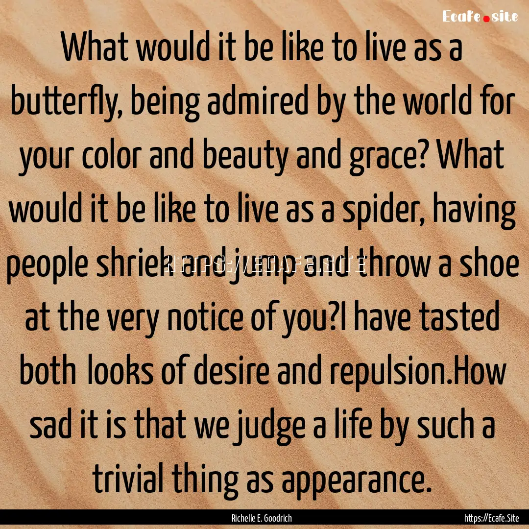 What would it be like to live as a butterfly,.... : Quote by Richelle E. Goodrich