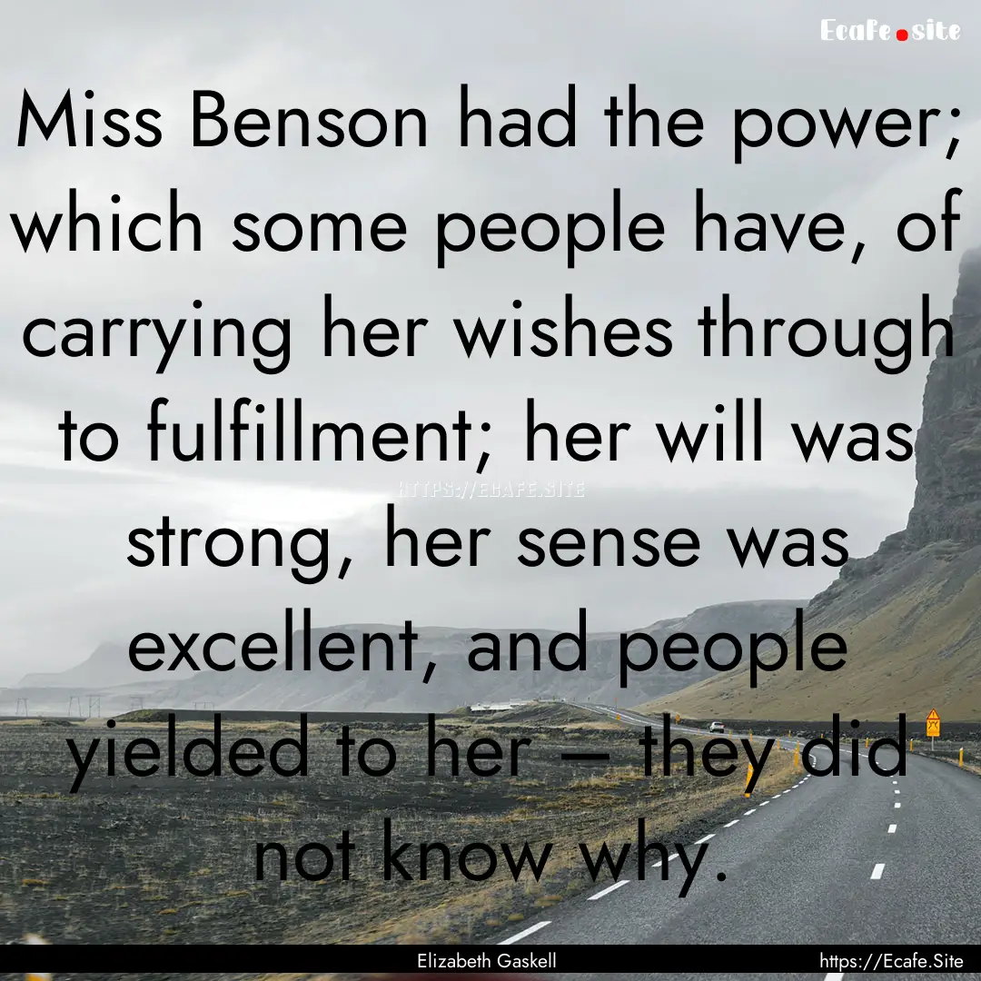 Miss Benson had the power; which some people.... : Quote by Elizabeth Gaskell