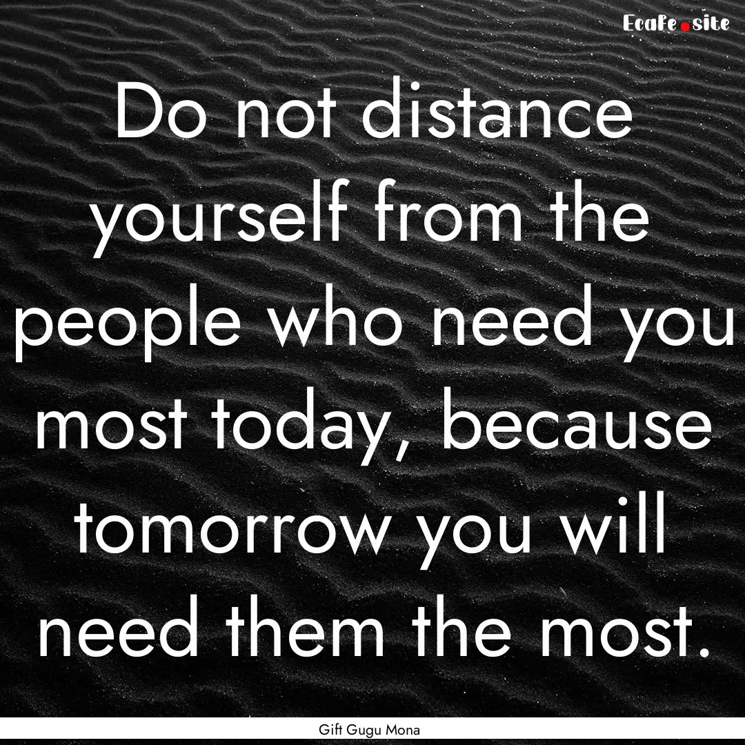 Do not distance yourself from the people.... : Quote by Gift Gugu Mona