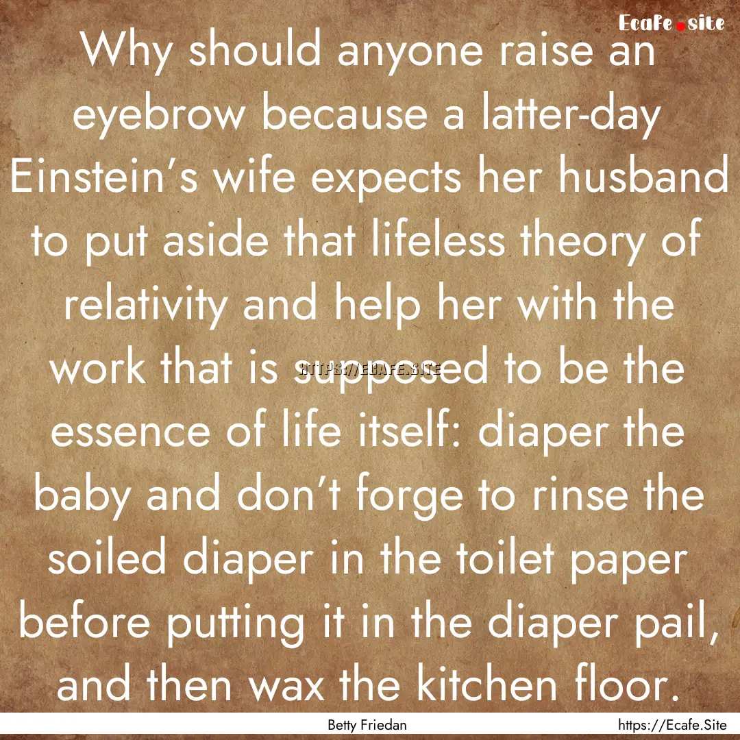 Why should anyone raise an eyebrow because.... : Quote by Betty Friedan