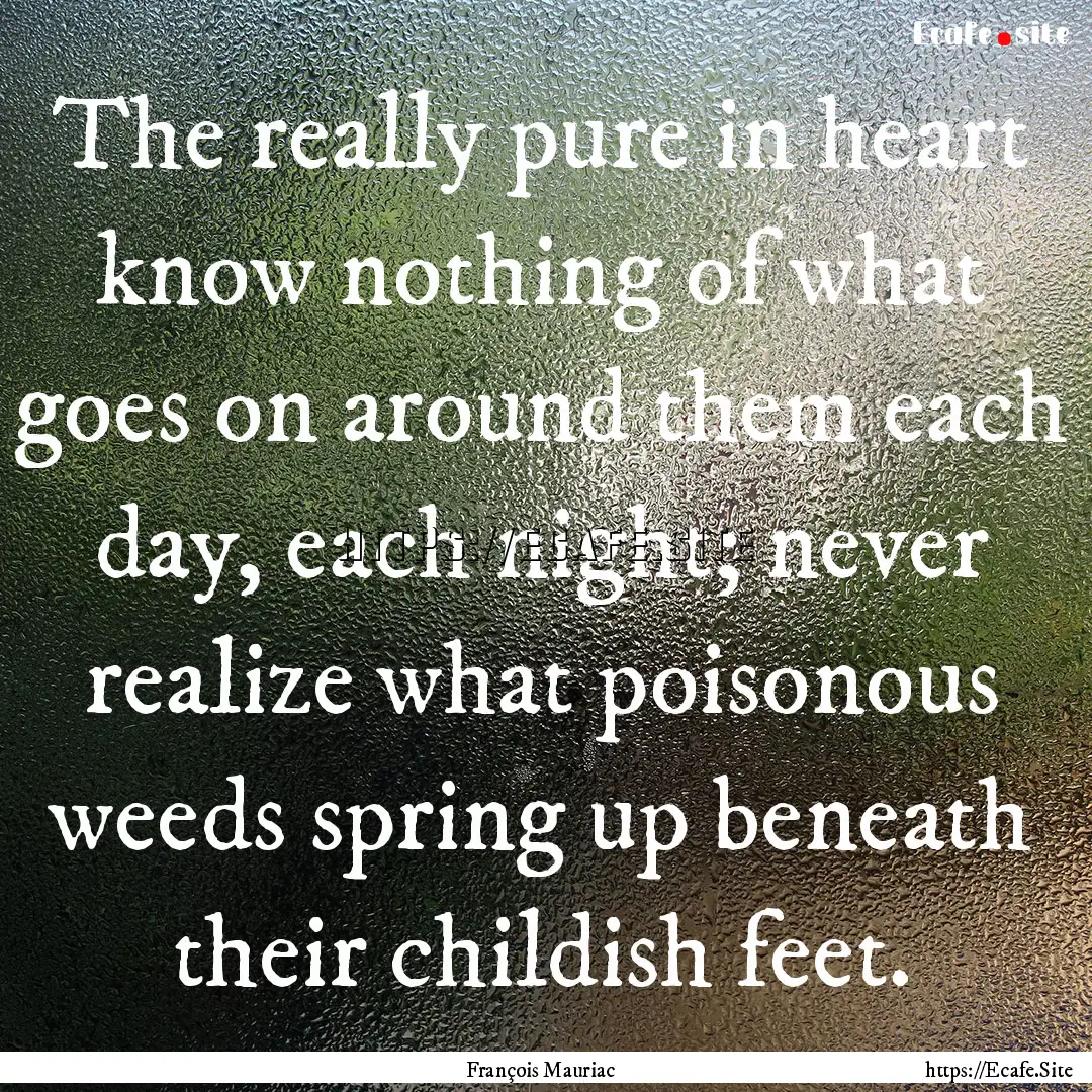 The really pure in heart know nothing of.... : Quote by François Mauriac