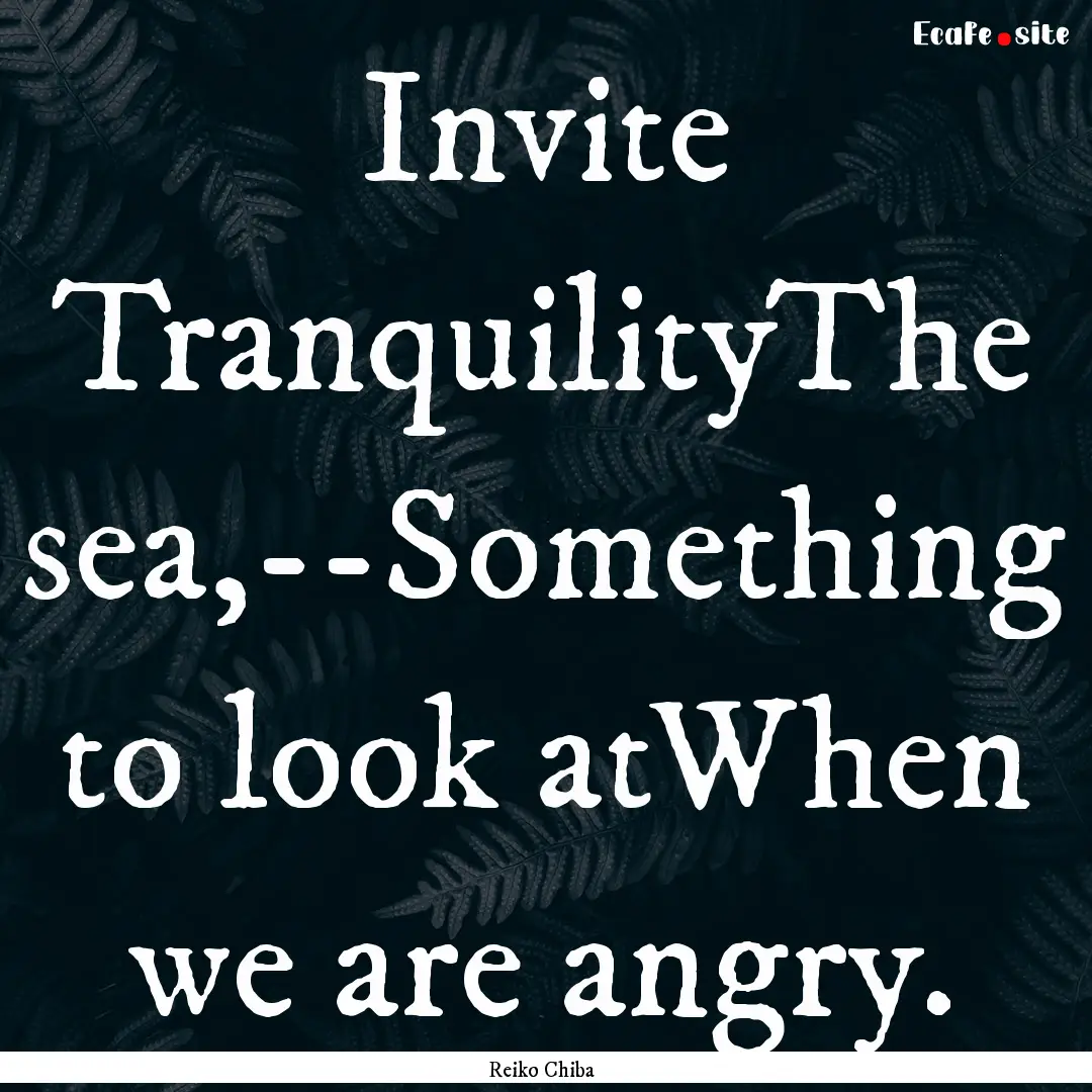 Invite TranquilityThe sea,--Something to.... : Quote by Reiko Chiba