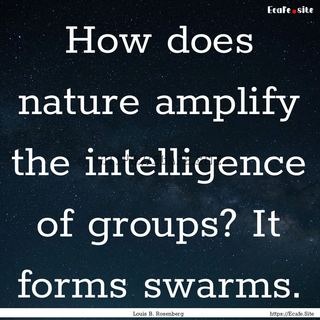 How does nature amplify the intelligence.... : Quote by Louis B. Rosenberg