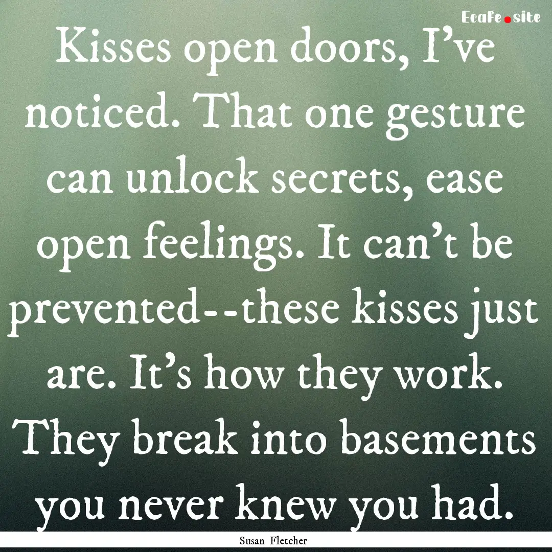 Kisses open doors, I've noticed. That one.... : Quote by Susan Fletcher