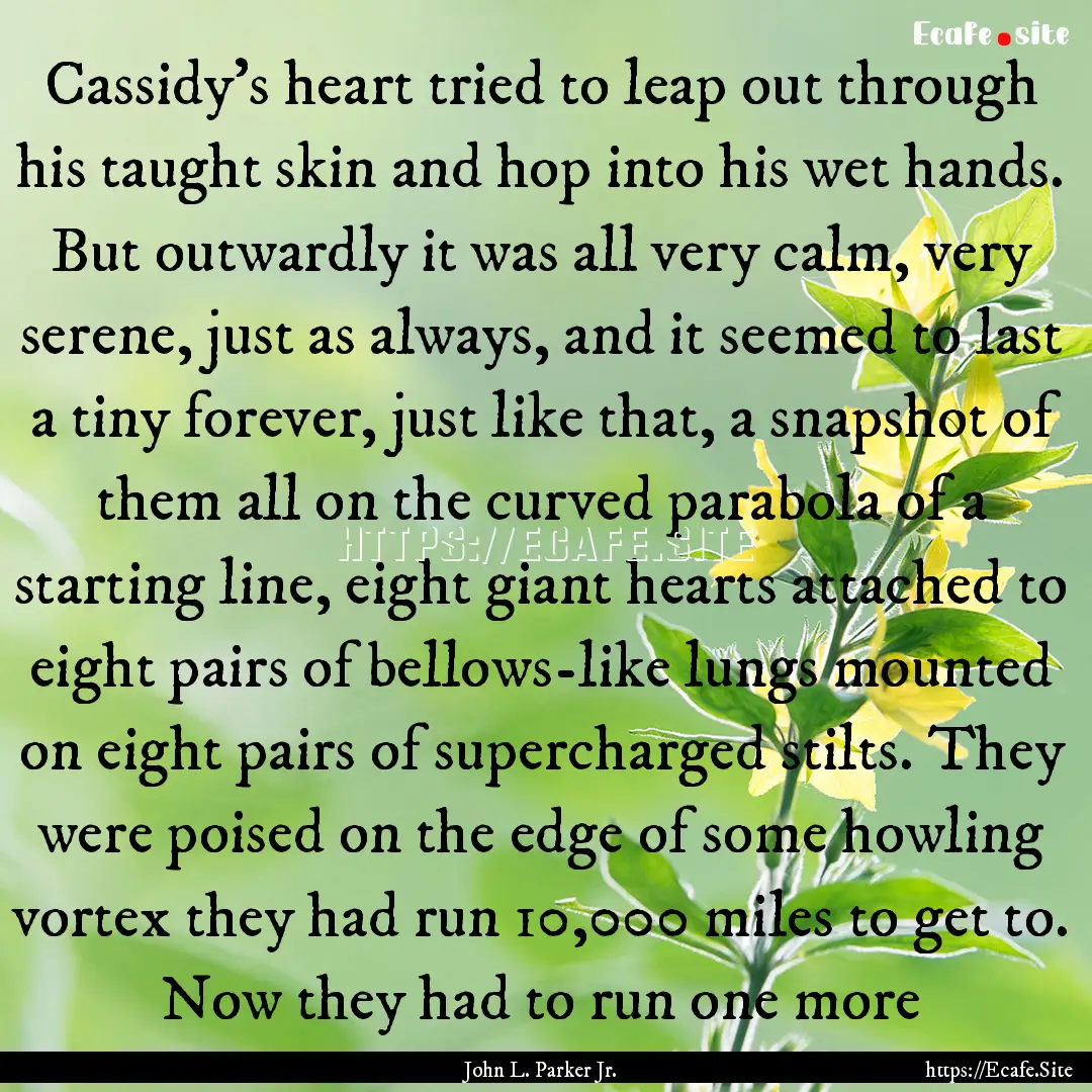 Cassidy's heart tried to leap out through.... : Quote by John L. Parker Jr.