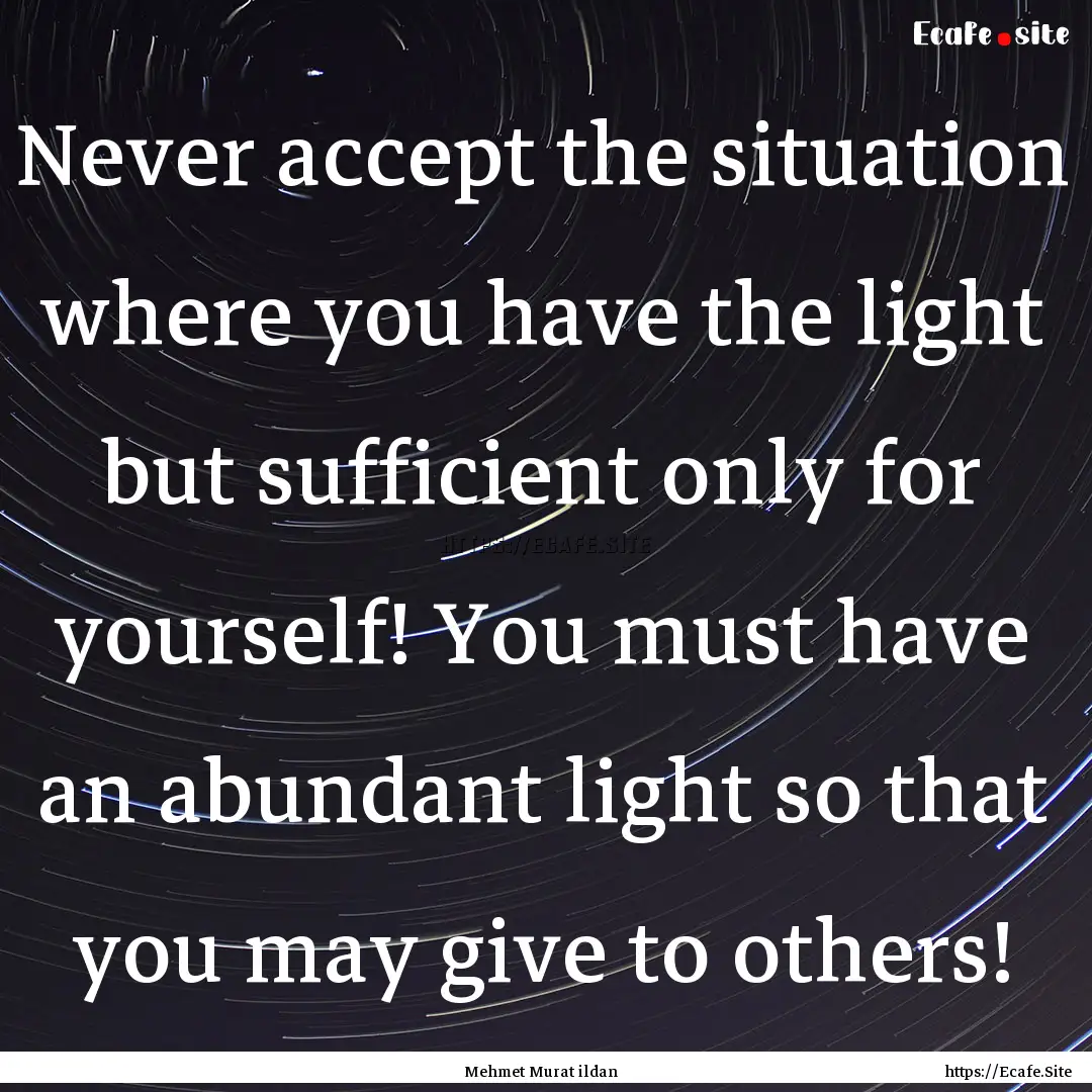 Never accept the situation where you have.... : Quote by Mehmet Murat ildan