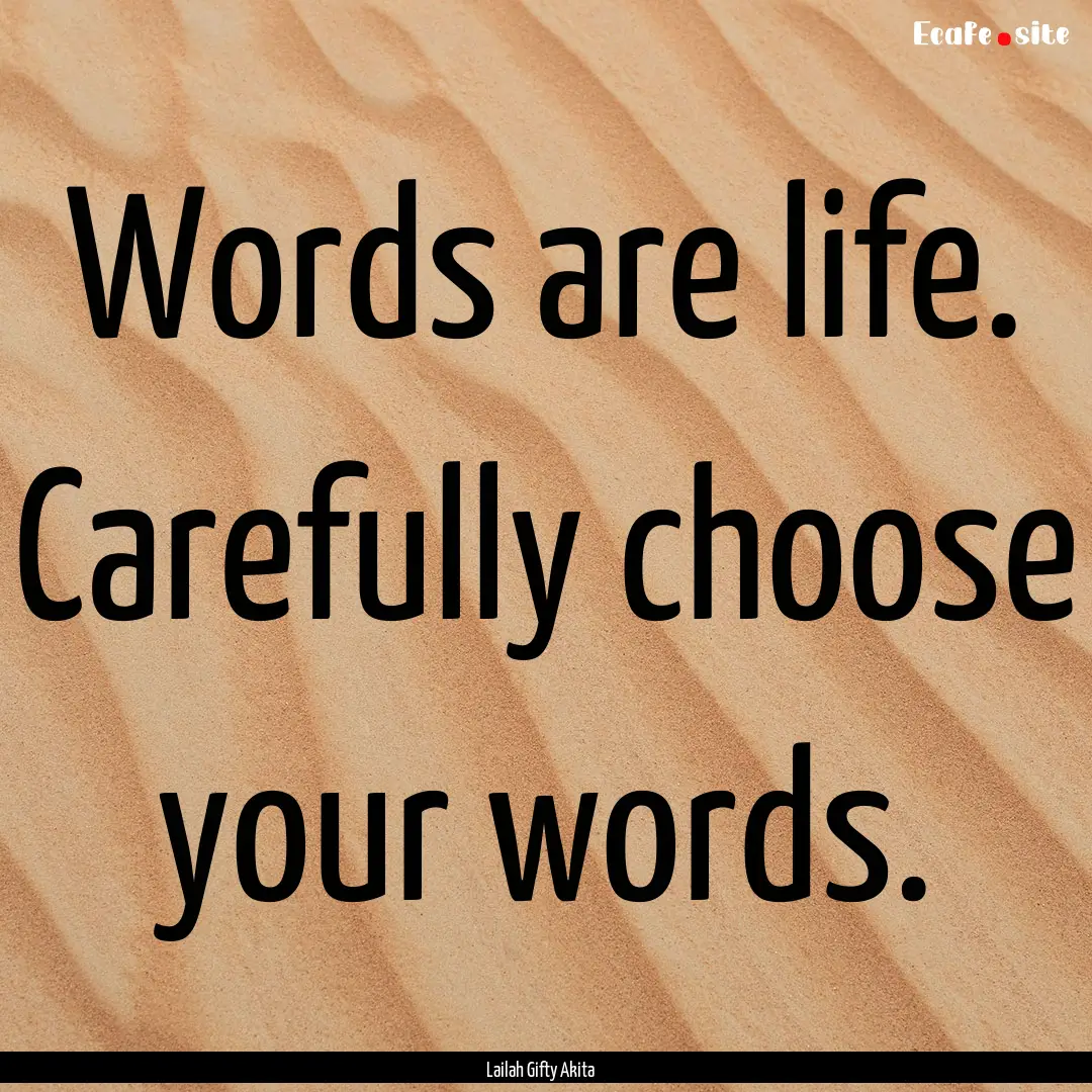 Words are life. Carefully choose your words..... : Quote by Lailah Gifty Akita