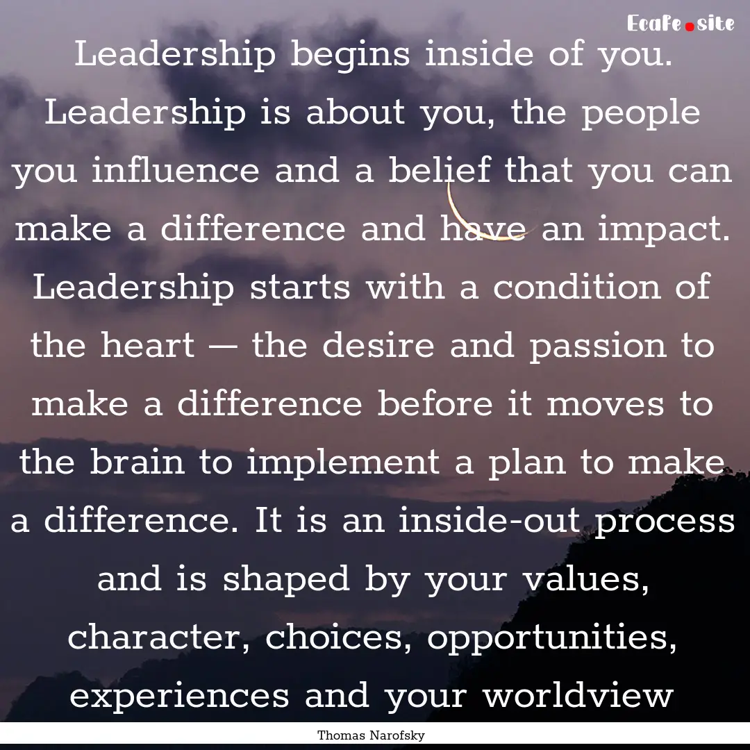 Leadership begins inside of you. Leadership.... : Quote by Thomas Narofsky