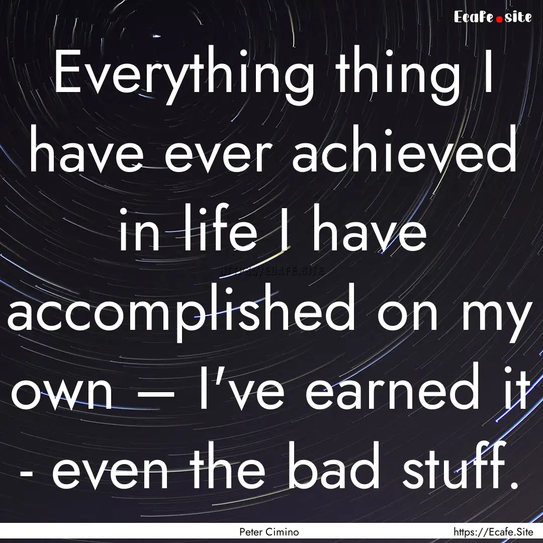 Everything thing I have ever achieved in.... : Quote by Peter Cimino