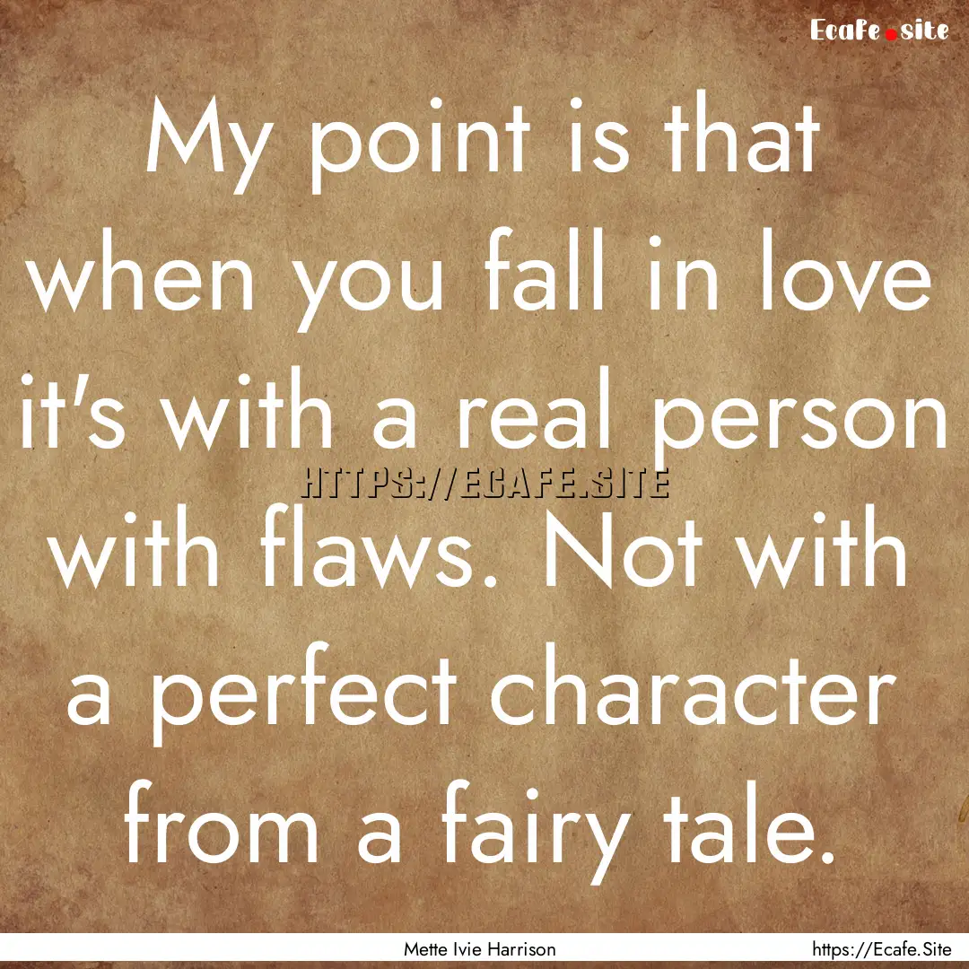 My point is that when you fall in love it's.... : Quote by Mette Ivie Harrison