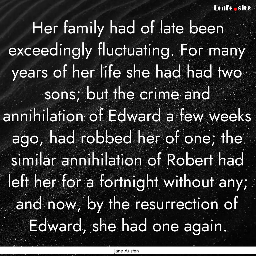 Her family had of late been exceedingly fluctuating..... : Quote by Jane Austen