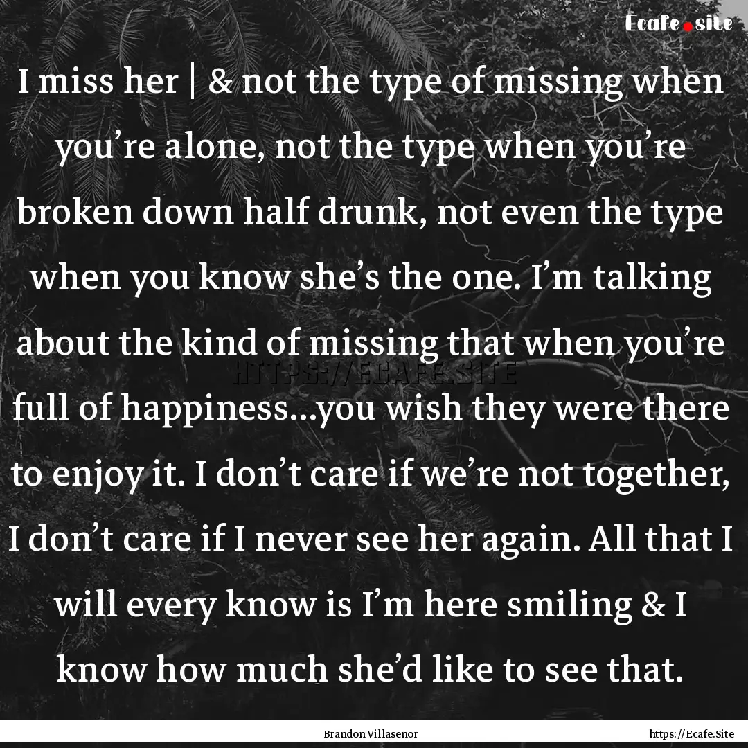 I miss her | & not the type of missing when.... : Quote by Brandon Villasenor