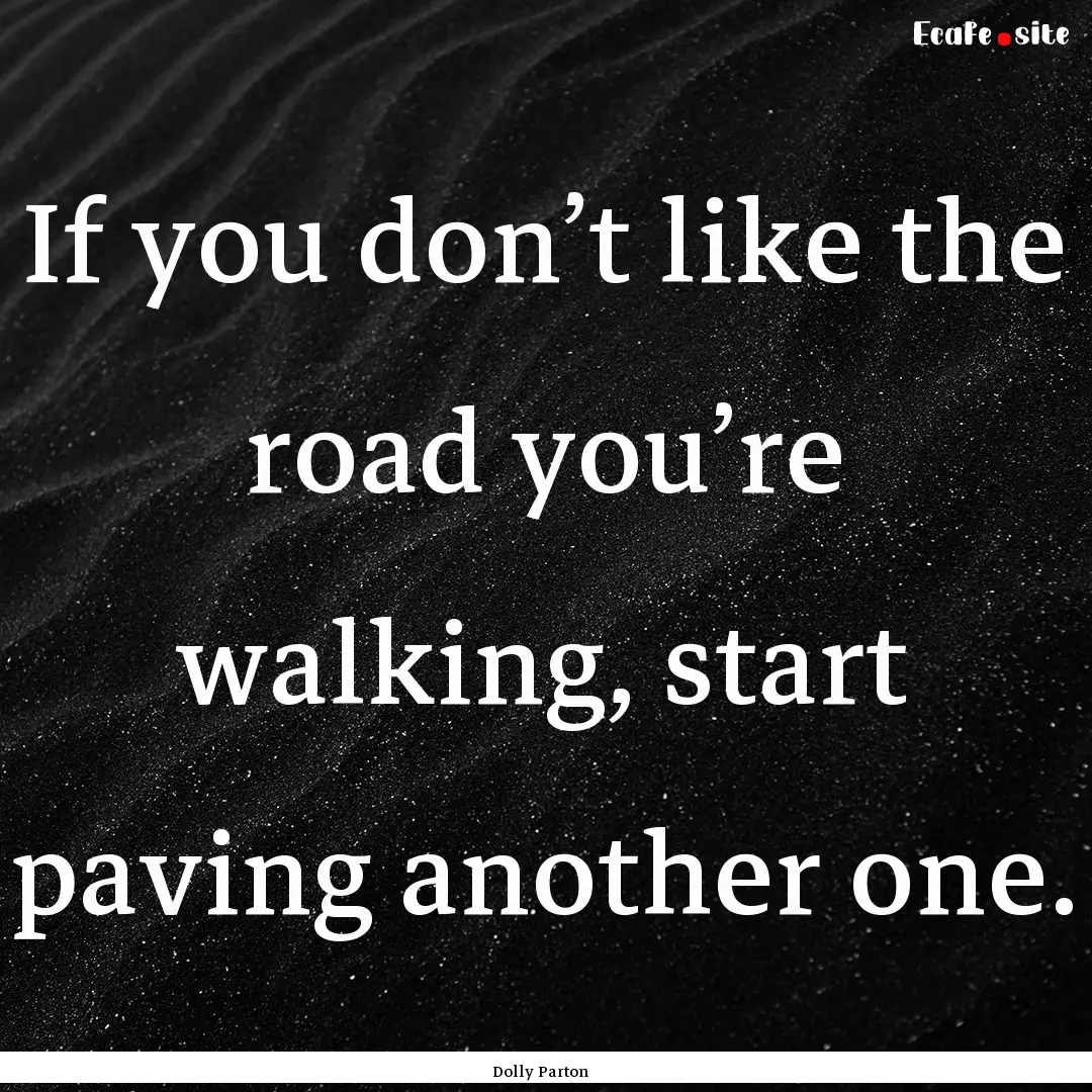 If you don’t like the road you’re walking,.... : Quote by Dolly Parton