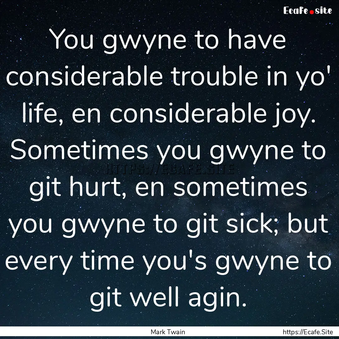 You gwyne to have considerable trouble in.... : Quote by Mark Twain