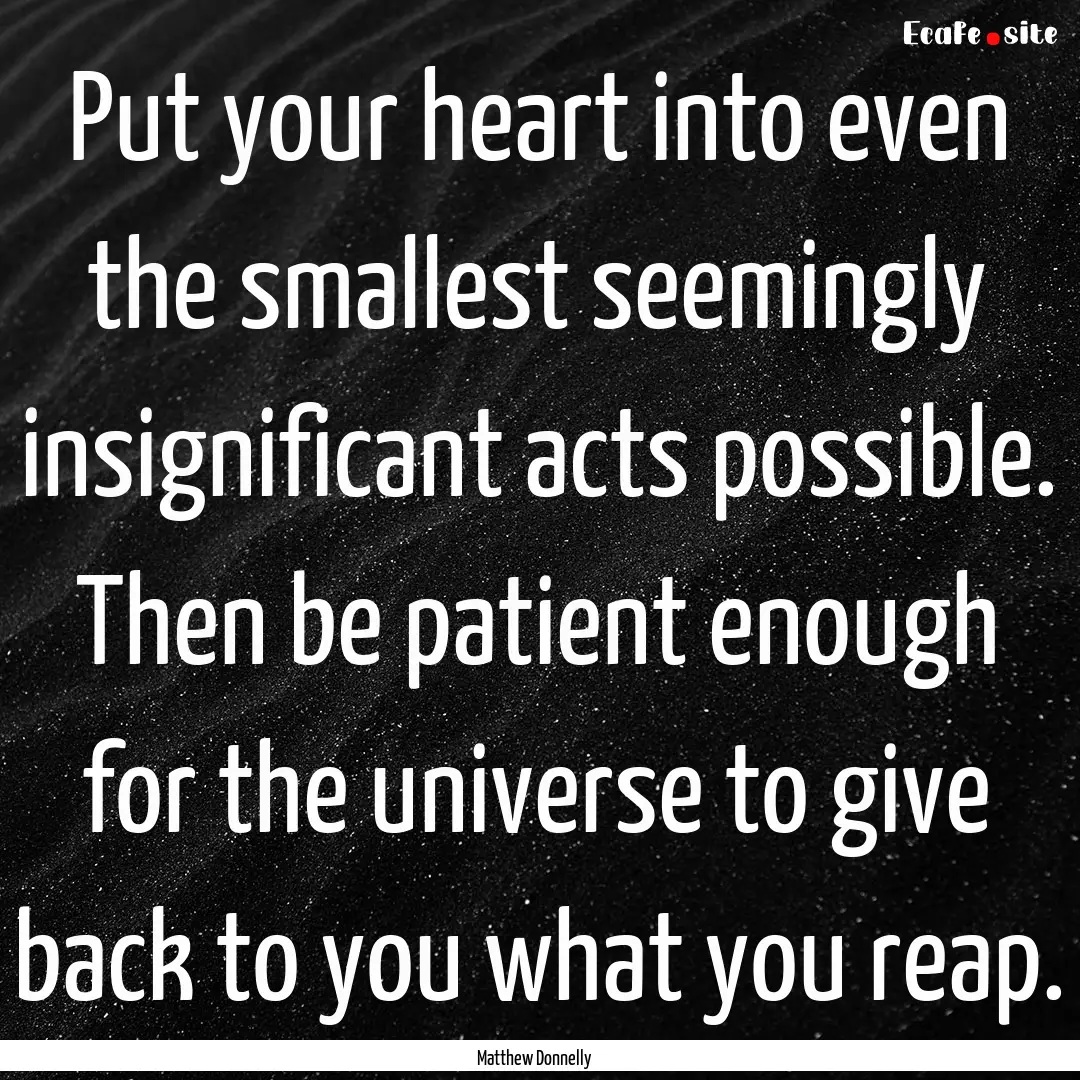 Put your heart into even the smallest seemingly.... : Quote by Matthew Donnelly