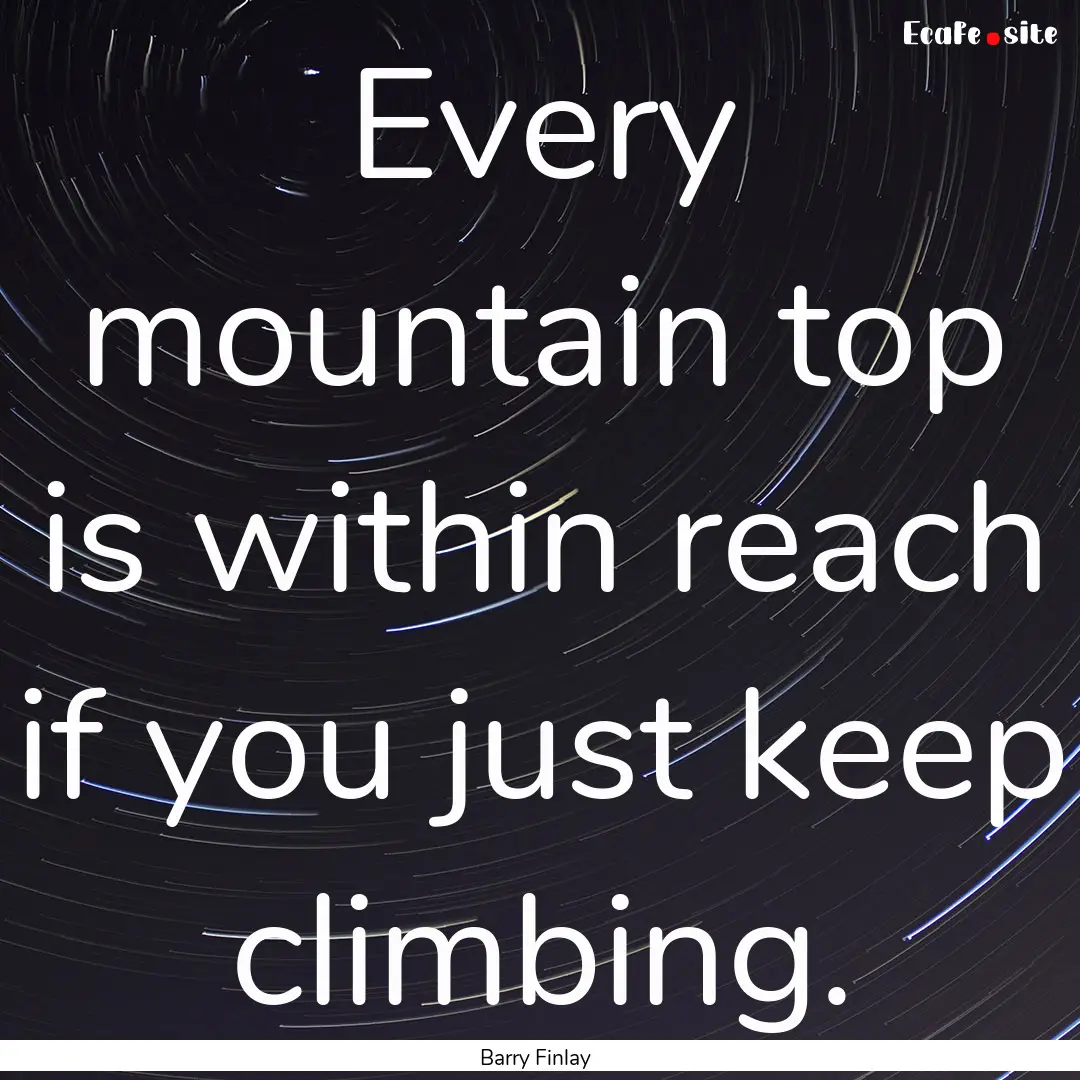 Every mountain top is within reach if you.... : Quote by Barry Finlay