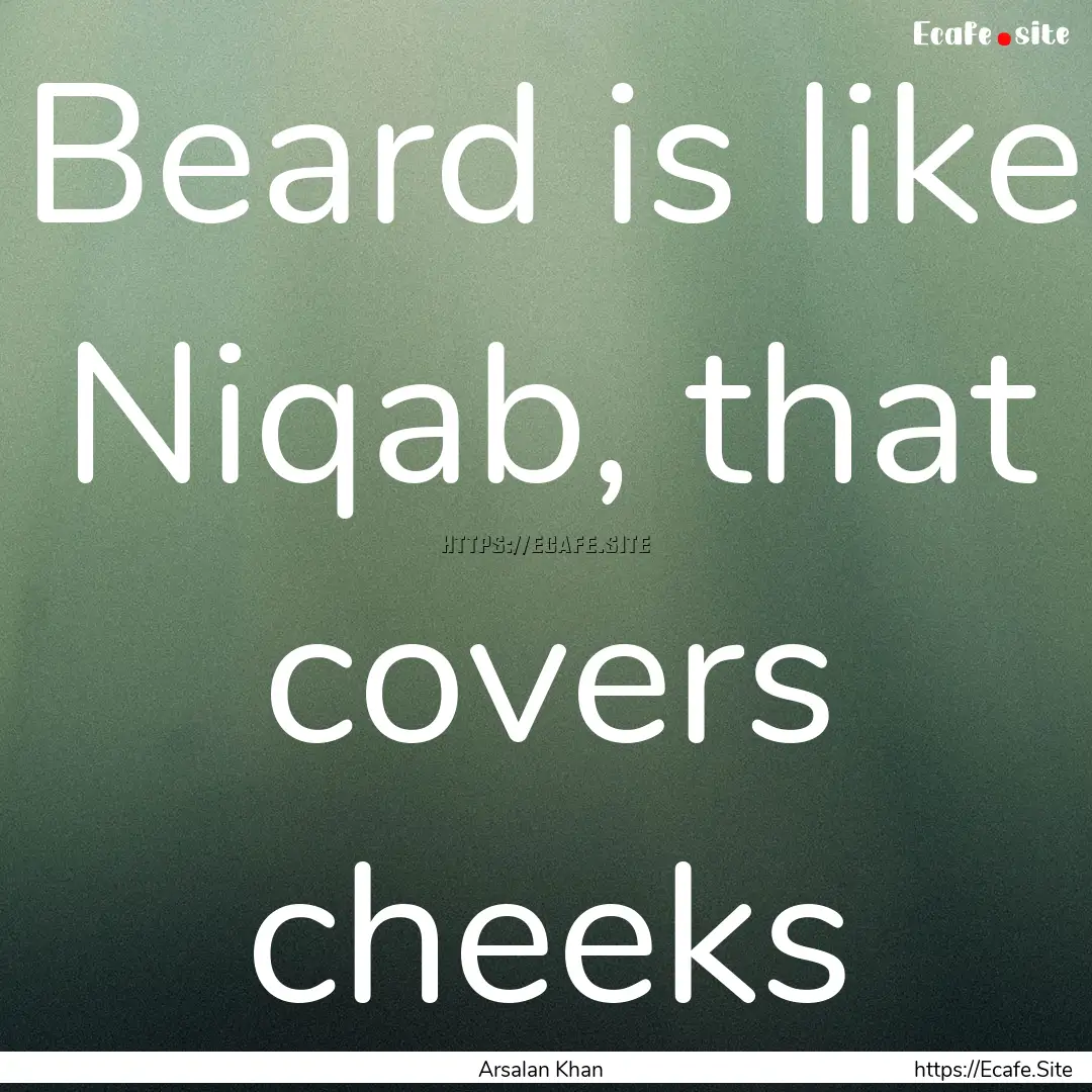 Beard is like Niqab, that covers cheeks : Quote by Arsalan Khan