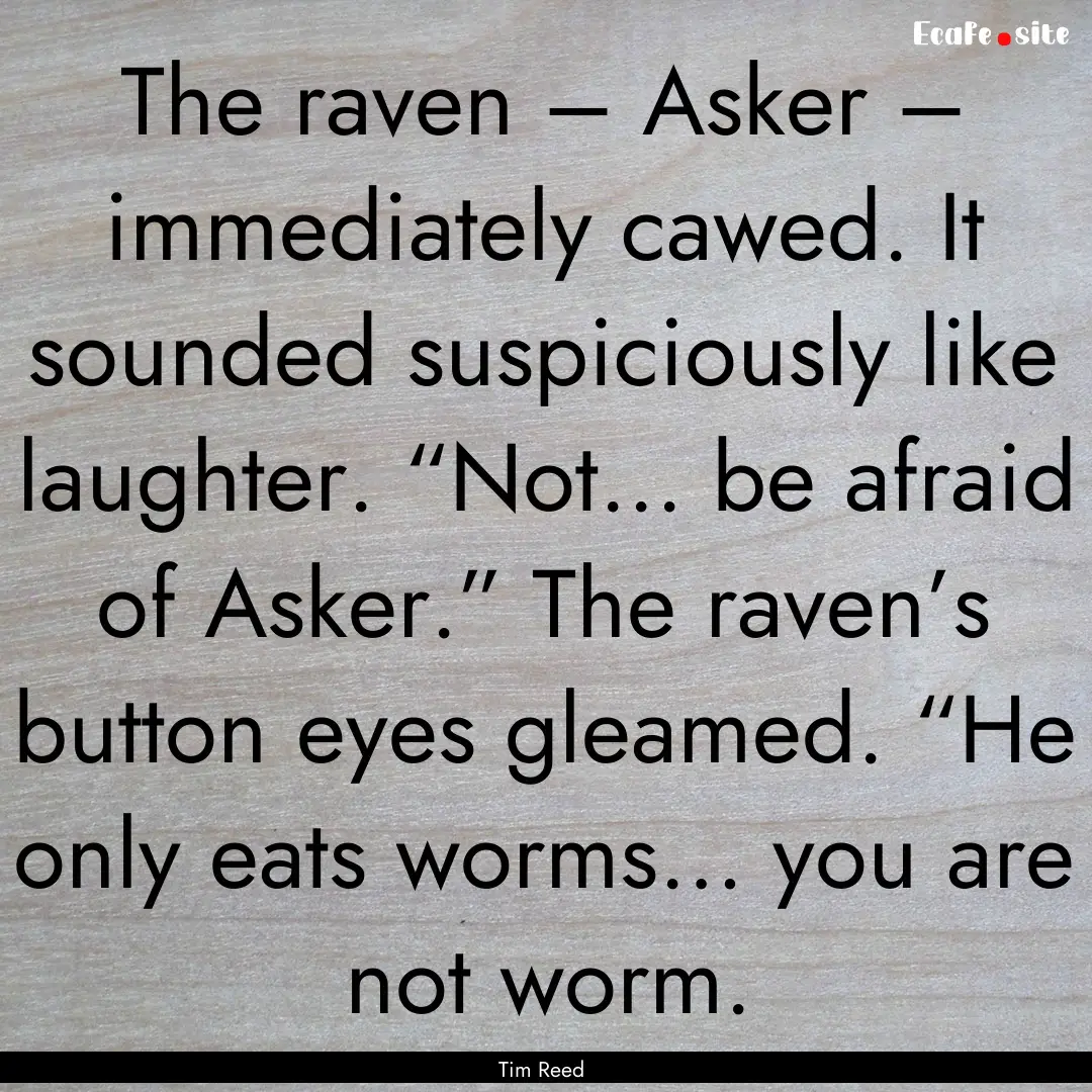 The raven – Asker – immediately cawed..... : Quote by Tim Reed