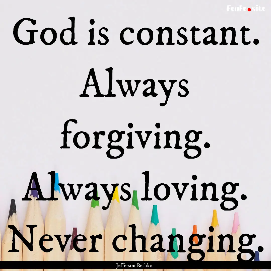 God is constant. Always forgiving. Always.... : Quote by Jefferson Bethke