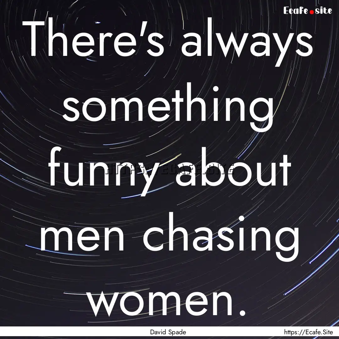 There's always something funny about men.... : Quote by David Spade