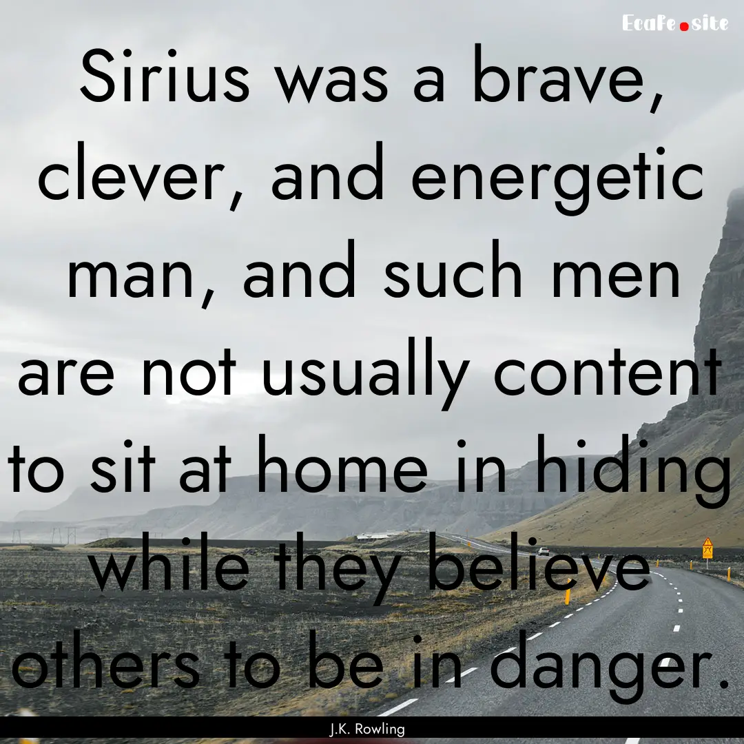 Sirius was a brave, clever, and energetic.... : Quote by J.K. Rowling