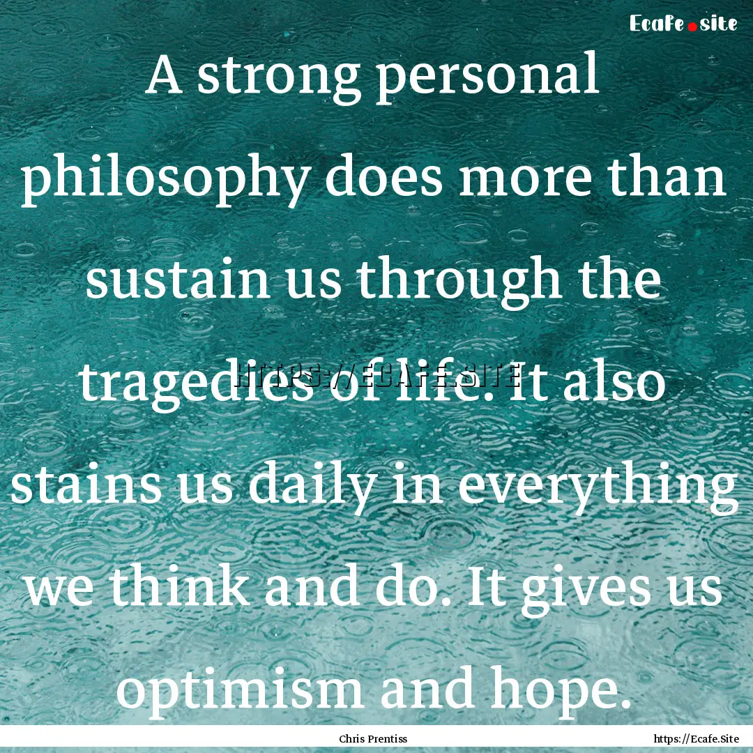 A strong personal philosophy does more than.... : Quote by Chris Prentiss