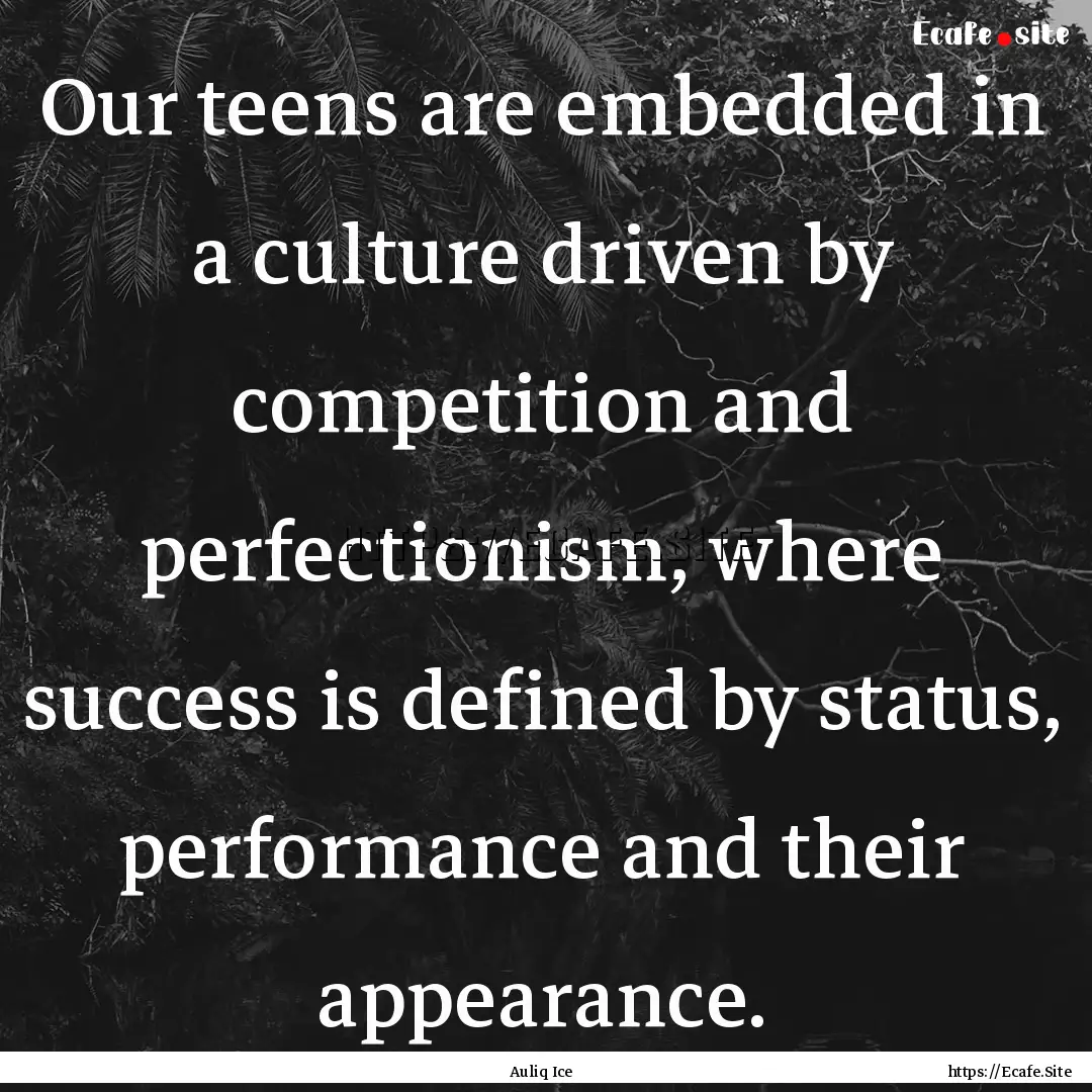 Our teens are embedded in a culture driven.... : Quote by Auliq Ice