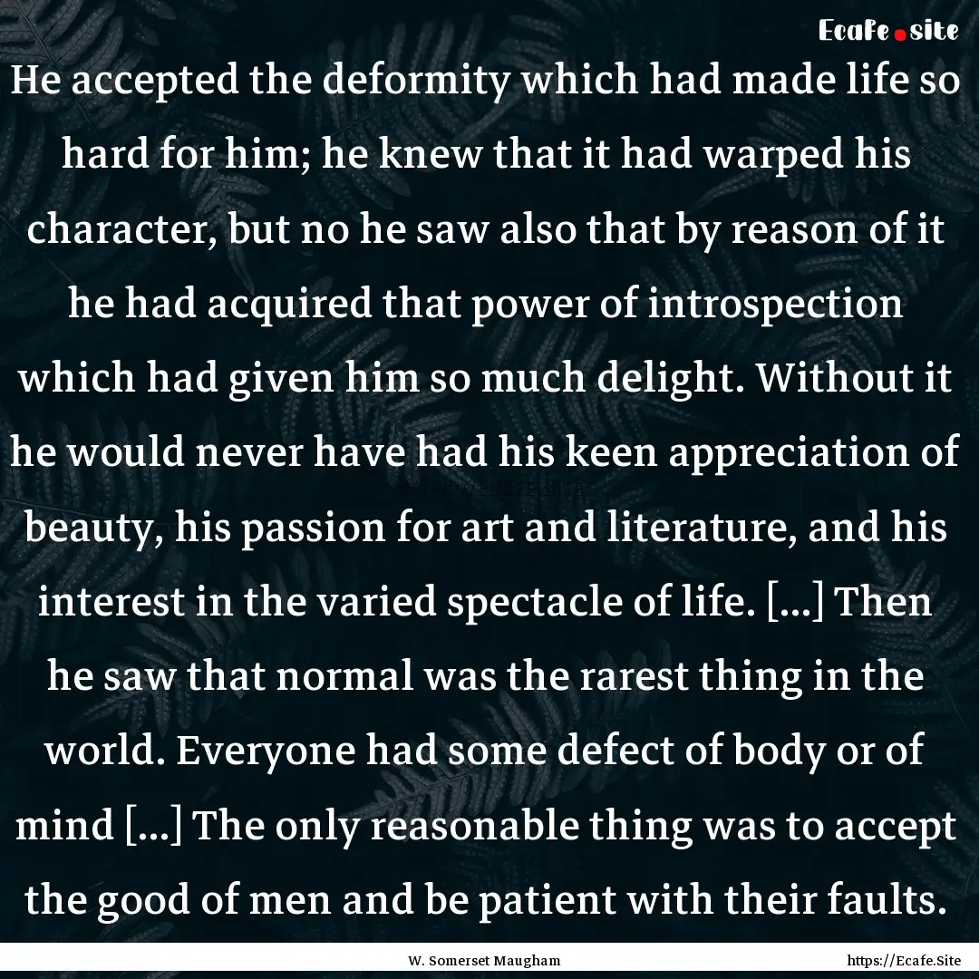 He accepted the deformity which had made.... : Quote by W. Somerset Maugham